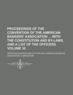 Book cover for Proceedings of the Convention of the American Bankers' Association with the Constitution and By-Laws, and a List of the Officers Volume 30