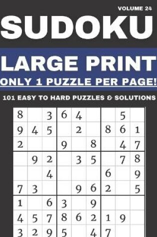 Cover of Sudoku Large Print - Only 1 Puzzle Per Page! - 101 Easy to Hard Puzzles & Solutions Volume 24