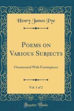 Cover of Poems on Various Subjects, Vol. 1 of 2: Ornamented With Frontispieces (Classic Reprint)