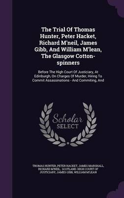 Book cover for The Trial of Thomas Hunter, Peter Hacket, Richard M'Neil, James Gibb, and William M'Lean, the Glasgow Cotton-Spinners