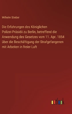 Book cover for Die Erfahrungen des Königlichen Polizei-Präsidii zu Berlin, betreffend die Anwendung des Gesetzes vom 11. Apr. 1854 über die Beschäftigung der Strafgefangenen mit Arbeiten in freier Luft