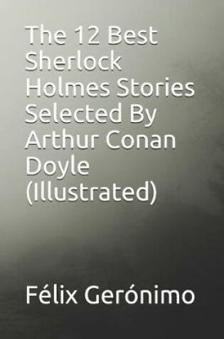 Cover of The 12 Best Sherlock Holmes Stories Selected by Arthur Conan Doyle (Illustrated)