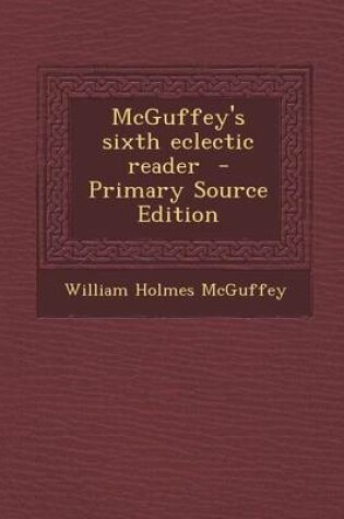 Cover of McGuffey's Sixth Eclectic Reader - Primary Source Edition