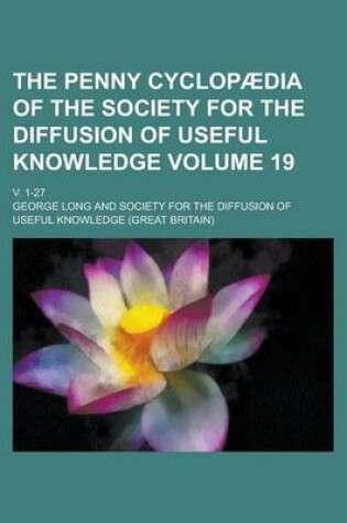Cover of The Penny Cyclopaedia of the Society for the Diffusion of Useful Knowledge; V. 1-27 Volume 19