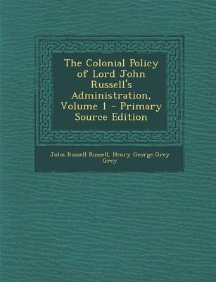 Book cover for The Colonial Policy of Lord John Russell's Administration, Volume 1