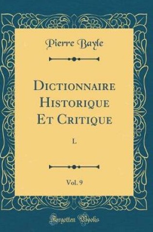 Cover of Dictionnaire Historique Et Critique, Vol. 9 (Classic Reprint)