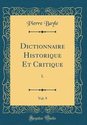 Book cover for Dictionnaire Historique Et Critique, Vol. 9 (Classic Reprint)