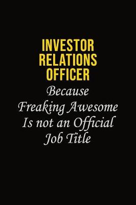 Book cover for Investor relations officer Because Freaking Awesome Is Not An Official Job Title