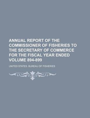 Book cover for Annual Report of the Commissioner of Fisheries to the Secretary of Commerce for the Fiscal Year Ended Volume 894-899