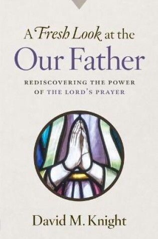 Cover of A Fresh Look at the Our Father: Rediscovering the Power of the Lord's Prayer