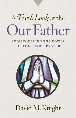 Book cover for A Fresh Look at the Our Father: Rediscovering the Power of the Lord's Prayer