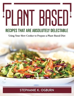 Book cover for Plant-Based Recipes That Are Absolutely Delectable