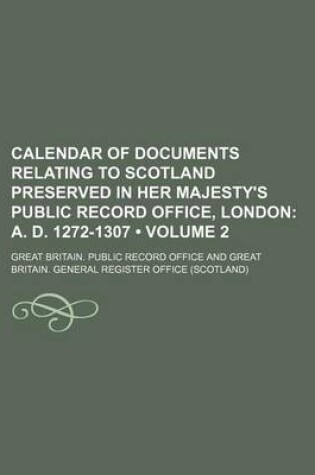 Cover of Calendar of Documents Relating to Scotland Preserved in Her Majesty's Public Record Office, London (Volume 2); A. D. 1272-1307