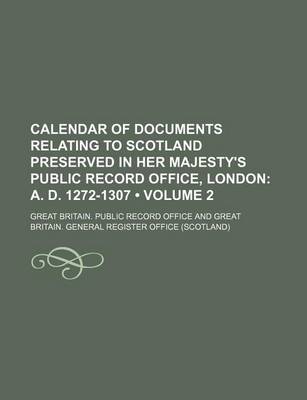 Book cover for Calendar of Documents Relating to Scotland Preserved in Her Majesty's Public Record Office, London (Volume 2); A. D. 1272-1307