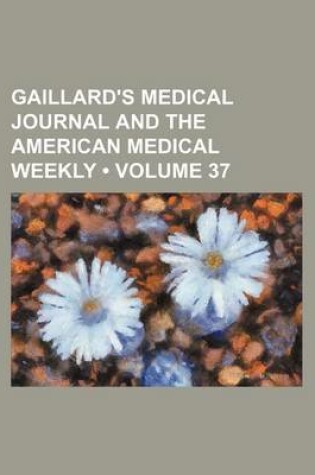 Cover of Gaillard's Medical Journal and the American Medical Weekly (Volume 37)