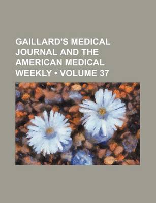 Book cover for Gaillard's Medical Journal and the American Medical Weekly (Volume 37)