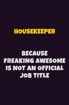 Book cover for Housekeeper, Because Freaking Awesome Is Not An Official Job Title