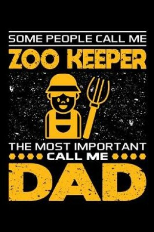 Cover of Some People Call Me Zoo Keeper The Most Important Call Me Dad
