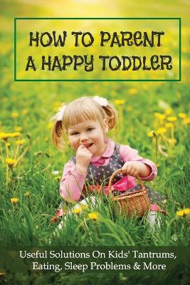 Cover of How To Parent A Happy Toddler