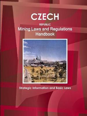 Book cover for Czech Republic Mining Laws and Regulations Handbook - Strategic Information and Basic Laws