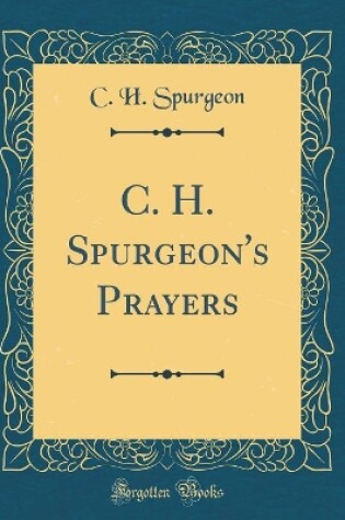 Cover of C. H. Spurgeon's Prayers (Classic Reprint)