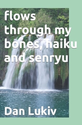 Cover of flows through my bones, haiku and senryu