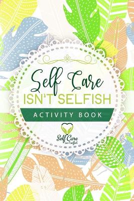 Book cover for Self Care Isn't Selfish Activity Book