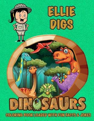 Book cover for Ellie Digs Dinosaurs Coloring Book Loaded With Fun Facts & Jokes