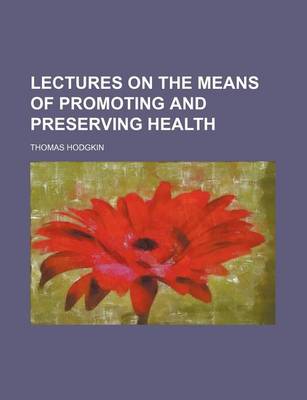 Book cover for Lectures on the Means of Promoting and Preserving Health