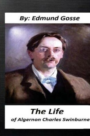Cover of The Life of Algernon Charles Swinburne.By Edmund Gosse (Original Classics)
