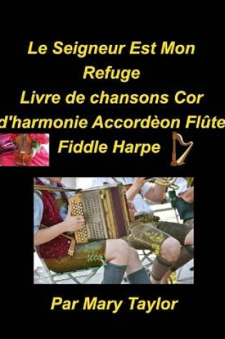 Cover of Le Seigner Est Mon Refuge Livre de chansons Cor d' harmonie Accordeon Flute Fiddle Harpe