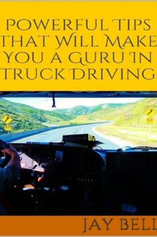 Cover of Powerful Tips That Will Make You a Guru In Truck Driving