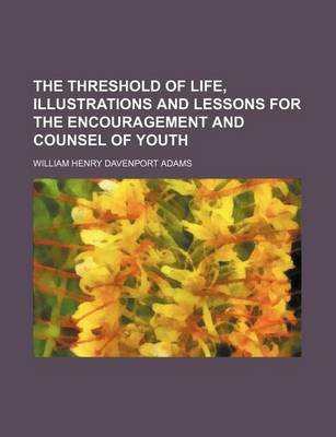 Book cover for The Threshold of Life, Illustrations and Lessons for the Encouragement and Counsel of Youth