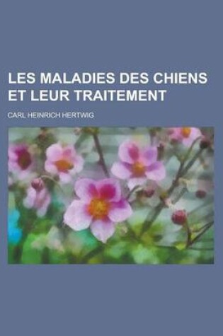 Cover of Les Maladies Des Chiens Et Leur Traitement