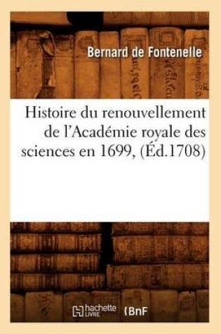 Cover of Histoire Du Renouvellement de l'Academie Royale Des Sciences En 1699, (Ed.1708)