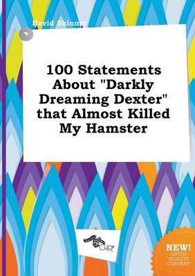 Book cover for 100 Statements about Darkly Dreaming Dexter That Almost Killed My Hamster