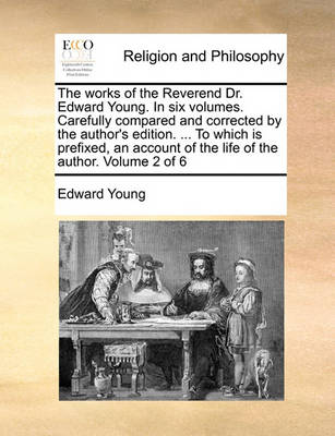 Book cover for The Works of the Reverend Dr. Edward Young. in Six Volumes. Carefully Compared and Corrected by the Author's Edition. ... to Which Is Prefixed, an Account of the Life of the Author. Volume 2 of 6