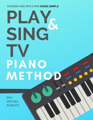 Book cover for Play and Sing TV Piano Method (Chords and Rhythms Made Simple)