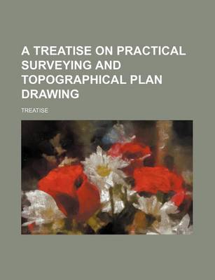 Book cover for A Treatise on Practical Surveying and Topographical Plan Drawing