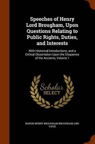 Cover of Speeches of Henry Lord Brougham, Upon Questions Relating to Public Rights, Duties, and Interests