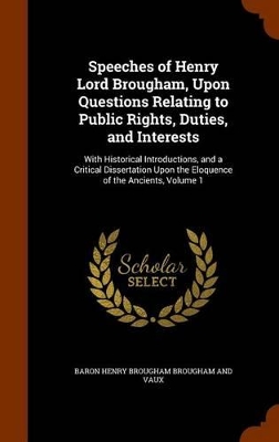 Book cover for Speeches of Henry Lord Brougham, Upon Questions Relating to Public Rights, Duties, and Interests