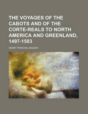 Book cover for The Voyages of the Cabots and of the Corte-Reals to North America and Greenland, 1497-1503