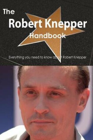 Cover of The Robert Knepper Handbook - Everything You Need to Know about Robert Knepper