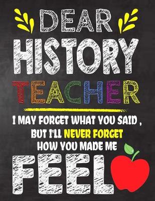 Book cover for Dear History Teacher I May Forget What You Said, But I'll Never Forget How You Made Me Fell