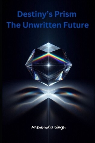 Cover of Destiny's Prism - The Unwritten Future