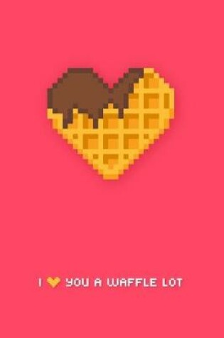 Cover of I Love You A Waffle Lot