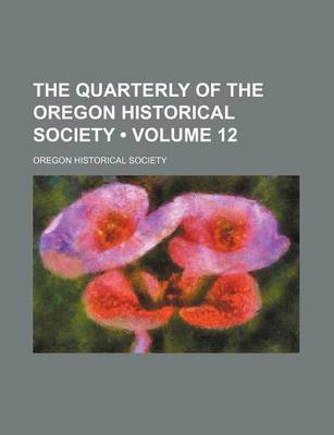 Book cover for The Quarterly of the Oregon Historical Society (Volume 12)