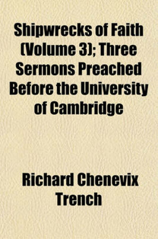 Cover of Shipwrecks of Faith (Volume 3); Three Sermons Preached Before the University of Cambridge