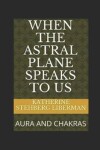 Book cover for When the Astral Plane Speaks to Us