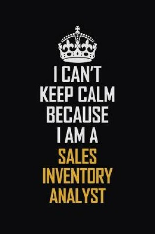 Cover of I Can't Keep Calm Because I Am A Sales Inventory Analyst